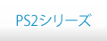 PS2シリーズ