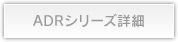 ADRシリーズ詳細